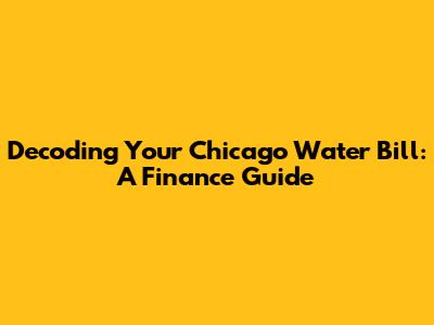 Decoding Your Chicago Water Bill: A Finance Guide