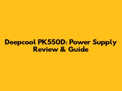 Deepcool PK550D: Power Supply Review & Guide