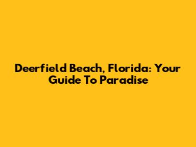 Deerfield Beach, Florida: Your Guide To Paradise