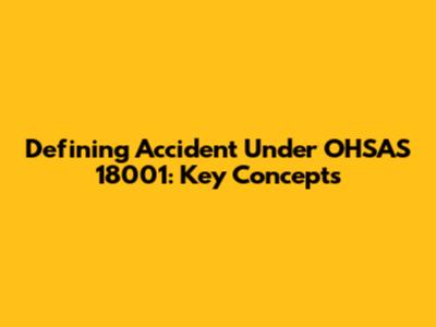 Defining Accident Under OHSAS 18001: Key Concepts