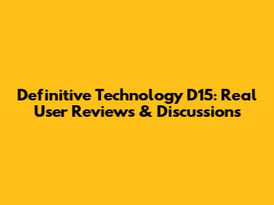 Definitive Technology D15: Real User Reviews & Discussions