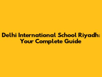 Delhi International School Riyadh: Your Complete Guide
