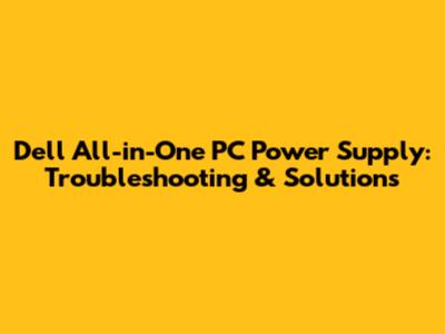 Dell All-in-One PC Power Supply: Troubleshooting & Solutions