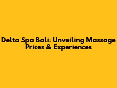 Delta Spa Bali: Unveiling Massage Prices & Experiences