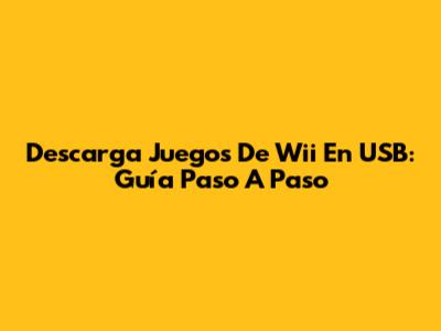 Descarga Juegos De Wii En USB: Guía Paso A Paso