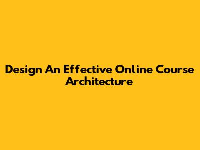 Design An Effective Online Course Architecture