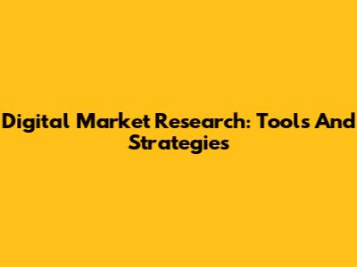 Digital Market Research: Tools And Strategies