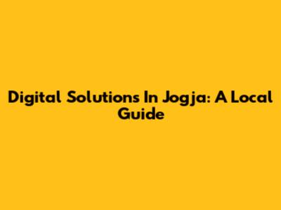 Digital Solutions In Jogja: A Local Guide