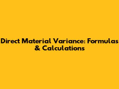 Direct Material Variance: Formulas & Calculations