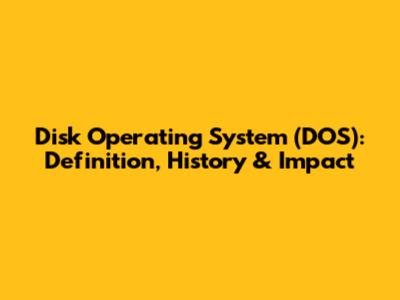 Disk Operating System (DOS): Definition, History & Impact