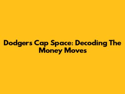 Dodgers' Cap Space: Decoding The Money Moves