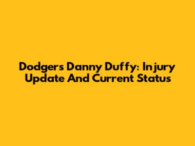 Dodgers' Danny Duffy: Injury Update And Current Status
