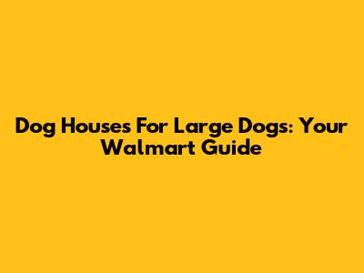 Dog Houses For Large Dogs: Your Walmart Guide