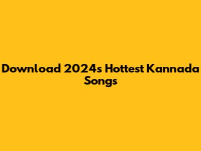 Download 2024's Hottest Kannada Songs