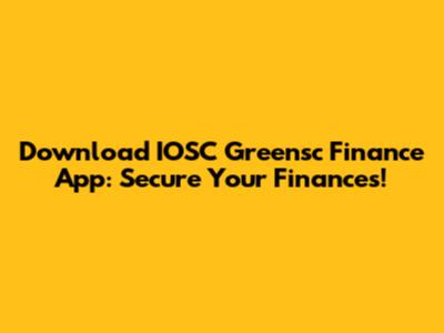 Download IOSC Greensc Finance App: Secure Your Finances!