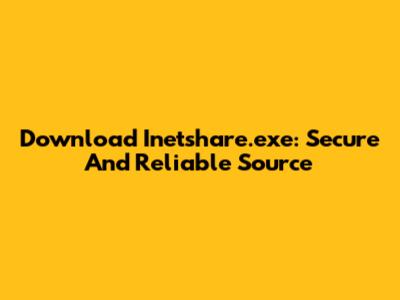 Download Inetshare.exe: Secure And Reliable Source