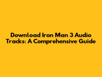 Download Iron Man 3 Audio Tracks: A Comprehensive Guide