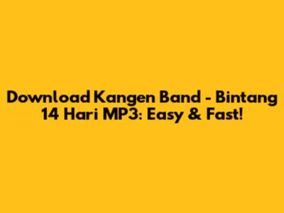 Download Kangen Band - Bintang 14 Hari MP3: Easy & Fast!