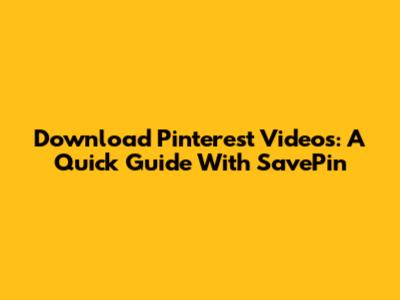 Download Pinterest Videos: A Quick Guide With SavePin