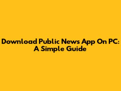 Download Public News App On PC: A Simple Guide