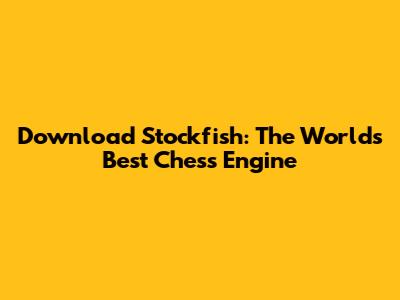 Download Stockfish: The World's Best Chess Engine