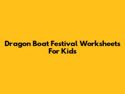 Dragon Boat Festival Worksheets For Kids
