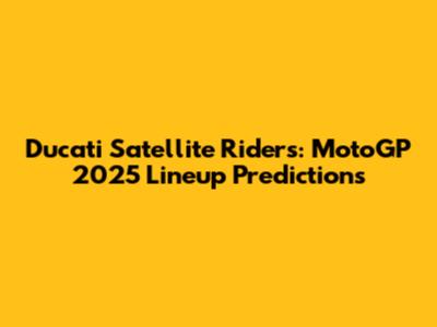 Ducati Satellite Riders: MotoGP 2025 Lineup Predictions