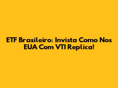 ETF Brasileiro: Invista Como Nos EUA Com VTI Replica!