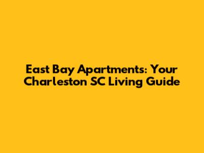 East Bay Apartments: Your Charleston SC Living Guide