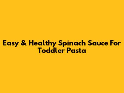 Easy & Healthy Spinach Sauce For Toddler Pasta