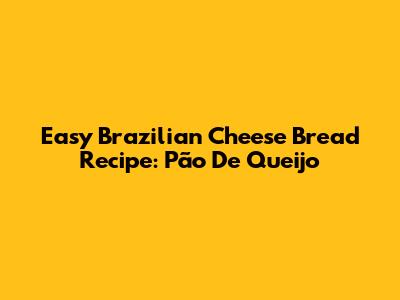 Easy Brazilian Cheese Bread Recipe: Pão De Queijo