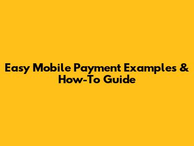 Easy Mobile Payment Examples & How-To Guide