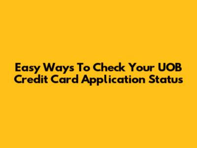 Easy Ways To Check Your UOB Credit Card Application Status