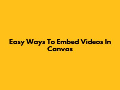 Easy Ways To Embed Videos In Canvas
