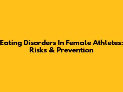 Eating Disorders In Female Athletes: Risks & Prevention