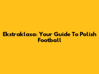Ekstraklasa: Your Guide To Polish Football