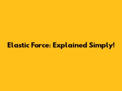 Elastic Force: Explained Simply!
