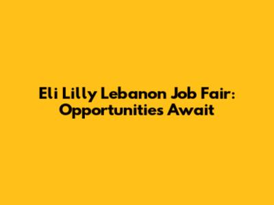 Eli Lilly Lebanon Job Fair: Opportunities Await