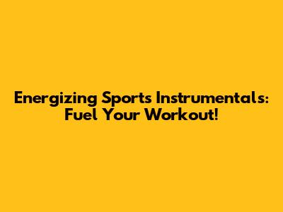 Energizing Sports Instrumentals: Fuel Your Workout!