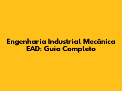 Engenharia Industrial Mecânica EAD: Guia Completo