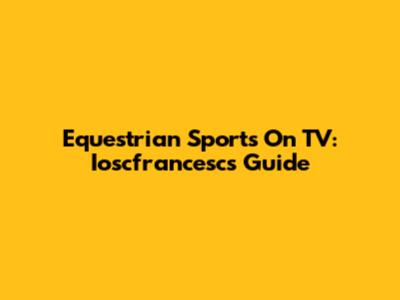 Equestrian Sports On TV: Ioscfrancesc's Guide