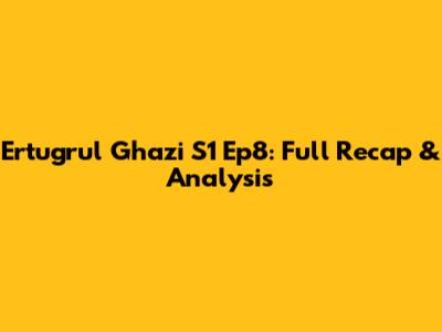 Ertugrul Ghazi S1 Ep8: Full Recap & Analysis