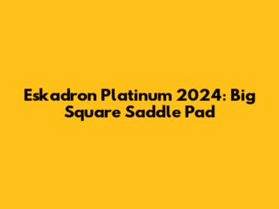 Eskadron Platinum 2024: Big Square Saddle Pad