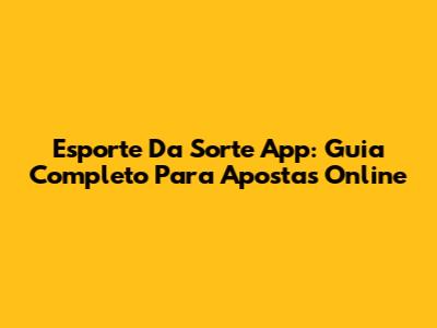 Esporte Da Sorte App: Guia Completo Para Apostas Online