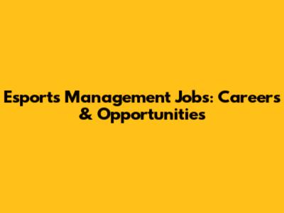 Esports Management Jobs: Careers & Opportunities