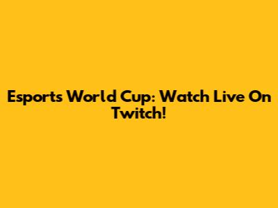 Esports World Cup: Watch Live On Twitch!