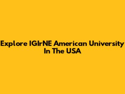 Explore IGIrNE American University In The USA