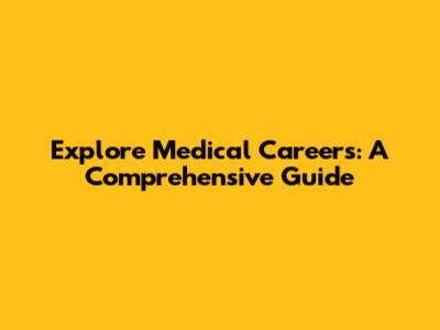 Explore Medical Careers: A Comprehensive Guide