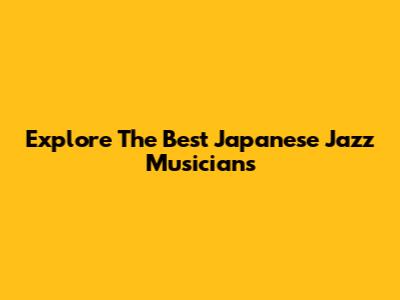 Explore The Best Japanese Jazz Musicians