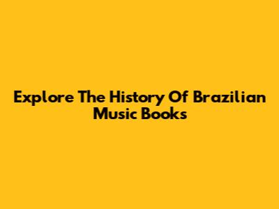Explore The History Of Brazilian Music Books